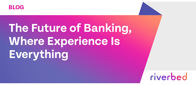 The Future of Banking, Where Experience Is Everything