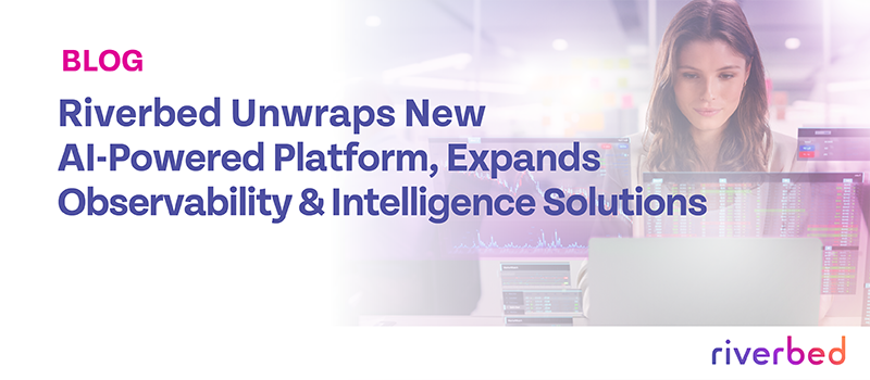 Riverbed Unwraps New AI-Powered Platform, Expands Observability and Intelligence Solutions