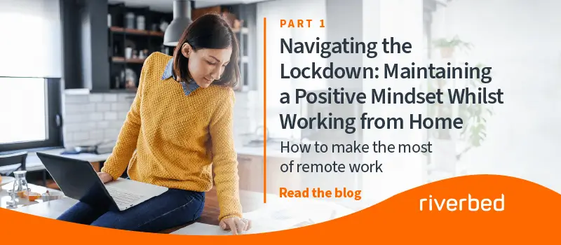 Navigating the Lockdown Part 1: Maintaining a Positive Mindset Whilst Working from Home