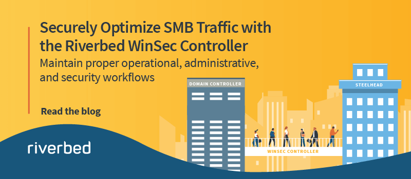 Securely Optimize SMB Traffic with the Riverbed WinSec Controller