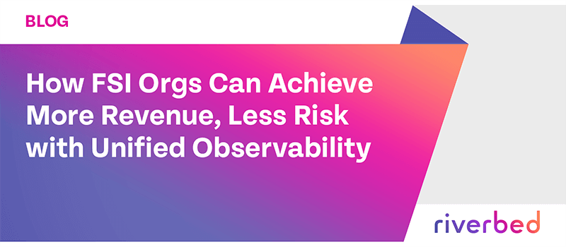 How FSI Orgs Can Achieve More Revenue, Less Risk with Unified Observability