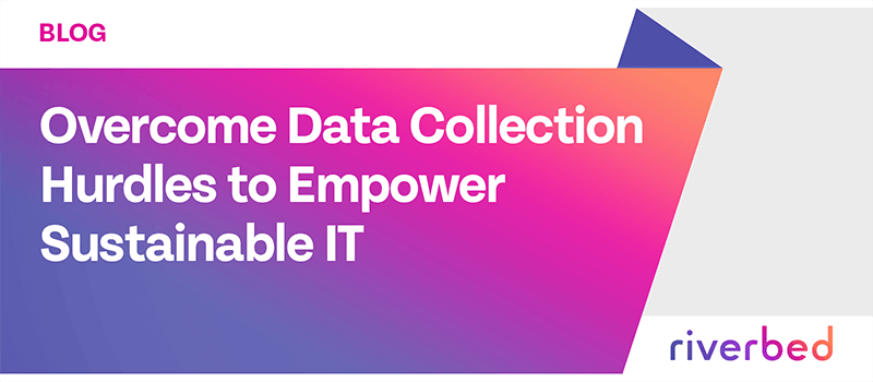 Overcome Data Collection Hurdles to Empower Sustainable IT