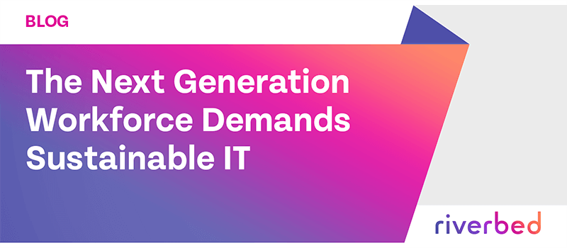 The Next Generation Workforce Demands Sustainable IT