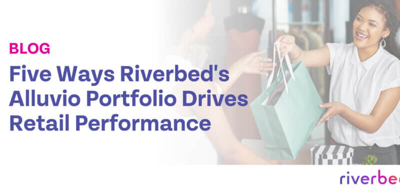 Five Ways Riverbed’s Portfolio Drives Retail Performance