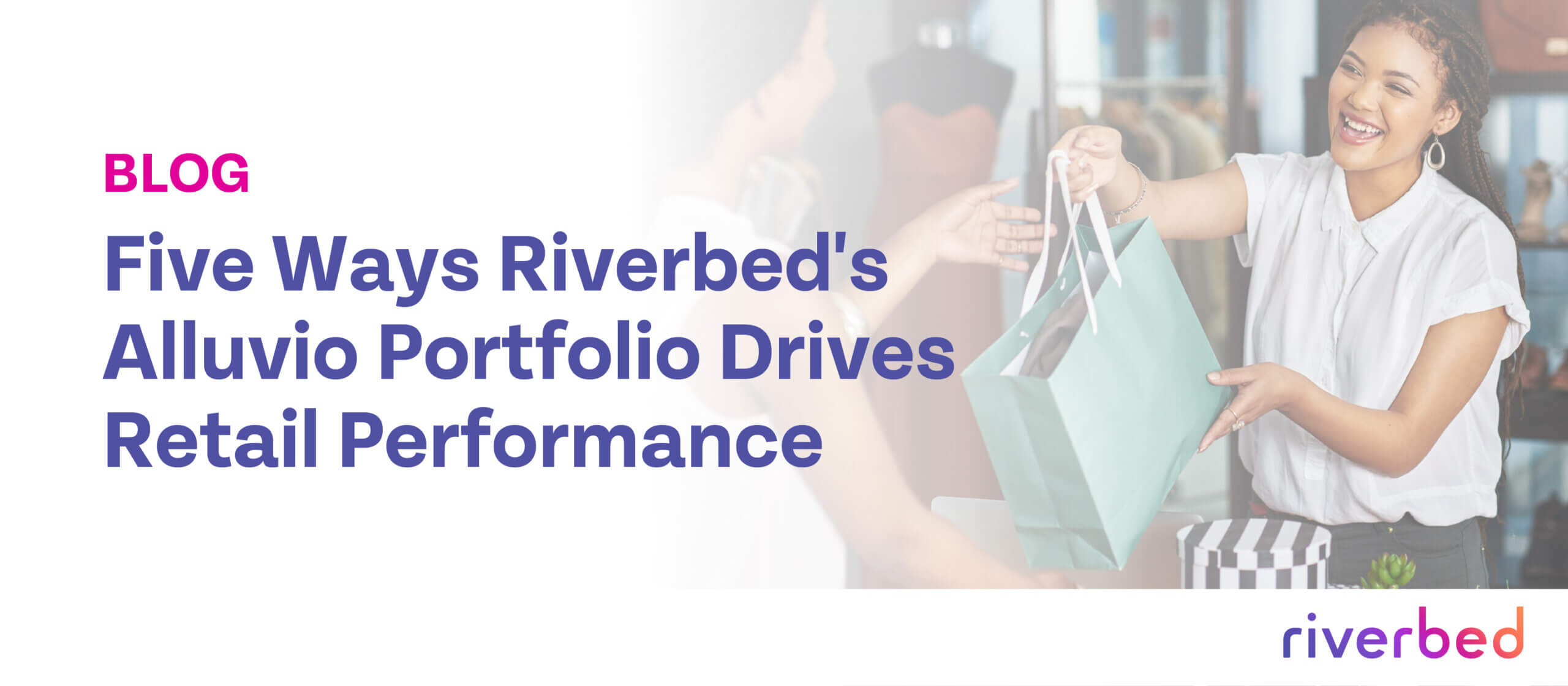 Five Ways Riverbed’s Portfolio Drives Retail Performance