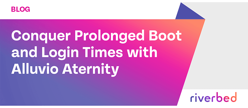 Conquer Prolonged Boot and Login Times with Riverbed Aternity