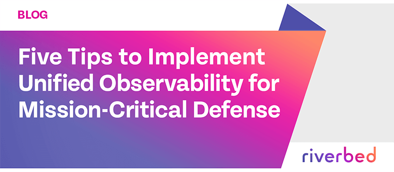 Five Tips to Implement Unified Observability for Mission-Critical Defense