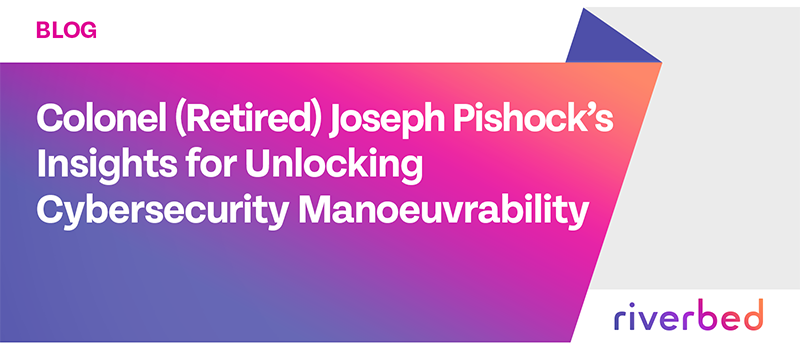 Colonel (Retired) Joseph Pishock’s Insights for Unlocking Cybersecurity Manoeuvrability
