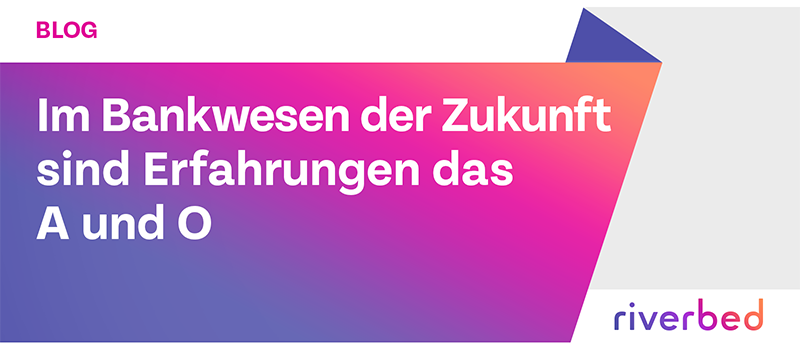 Im Bankwesen der Zukunft sind Erfahrungen das A und O