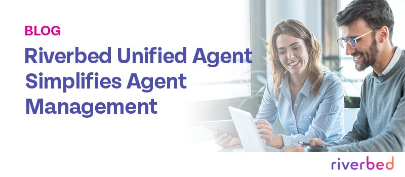 Riverbed Unified Agent Simplifies Agent Management