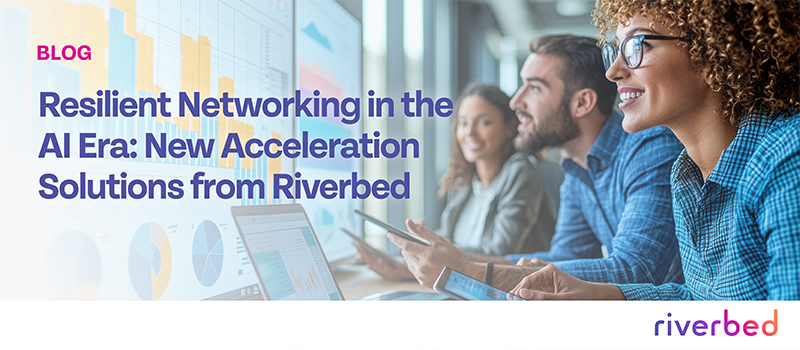Resilient Networking in the AI Era: New Acceleration Solutions from Riverbed 