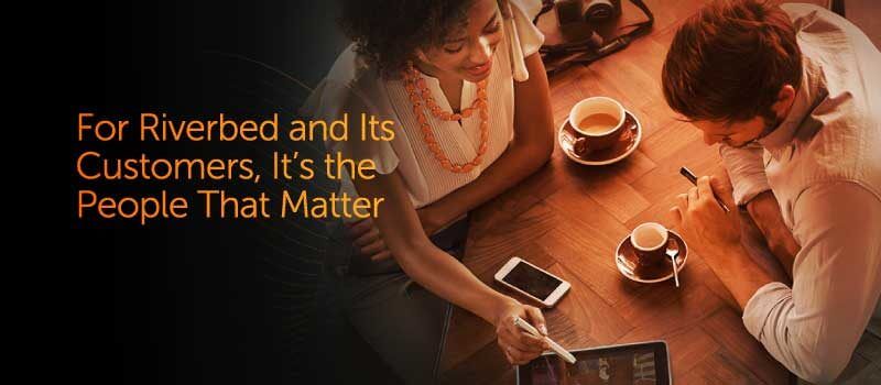 For Riverbed and Its Customers,  It’s the People That Matter Most