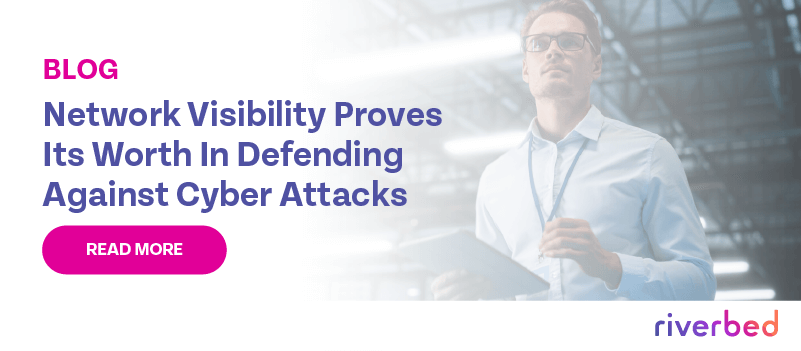 Network Visibility Proves Its Worth In Defending Against Cyber Attacks