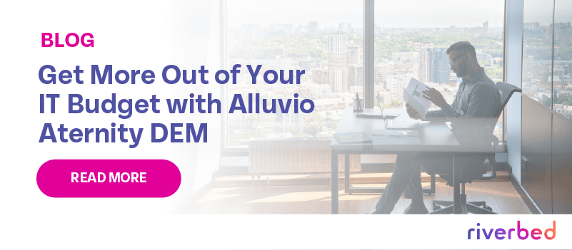 Get More Out of Your IT Budget with Alluvio Aternity DEM
