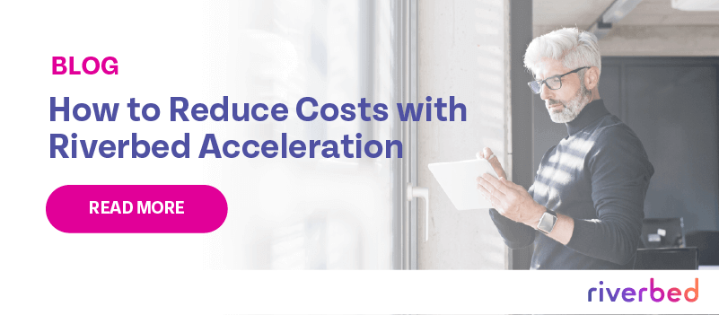 How to Reduce Costs with Riverbed Acceleration