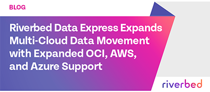 Riverbed Data Express Expands Multi-Cloud Data Movement with Expanded OCI, AWS, and Azure Support