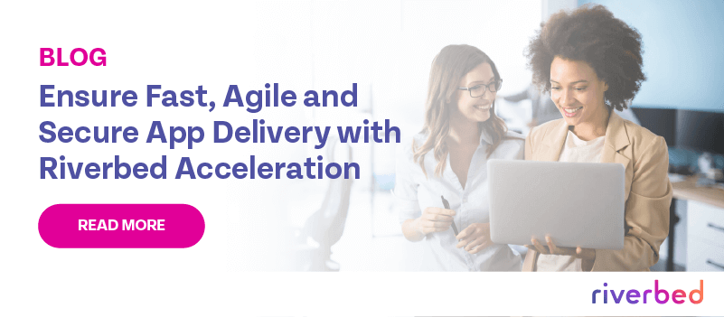 Ensure Fast, Agile and Secure App Delivery with Riverbed Acceleration