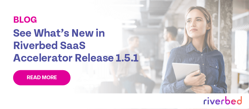 See What’s New in Riverbed SaaS Accelerator Release 1.5.1
