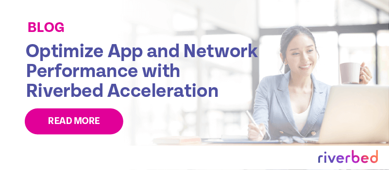 Optimize App and Network Performance with Riverbed Acceleration